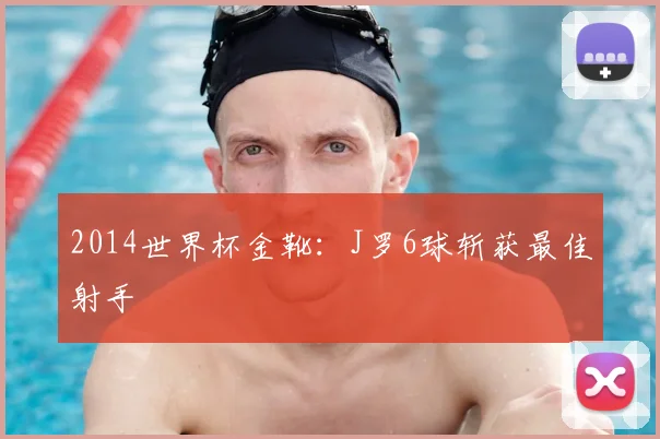 2014世界杯金靴：J罗6球斩获最佳射手
