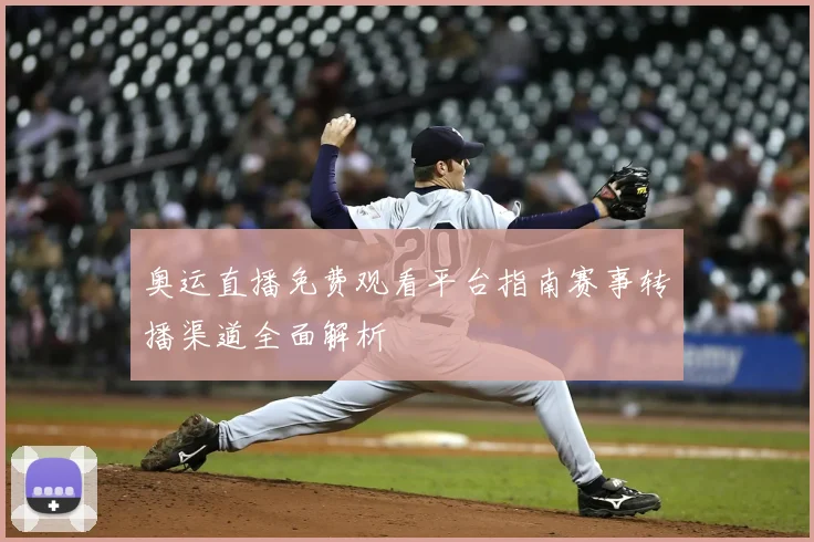 奥运直播免费观看平台指南赛事转播渠道全面解析