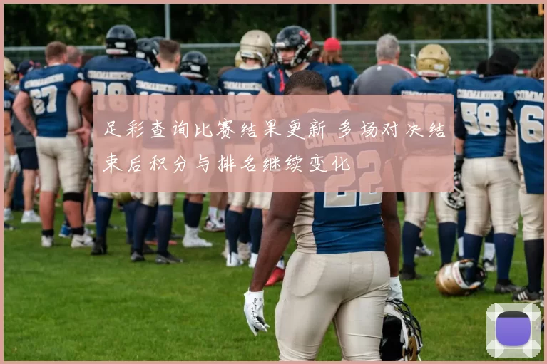 足彩查询比赛结果更新 多场对决结束后积分与排名继续变化