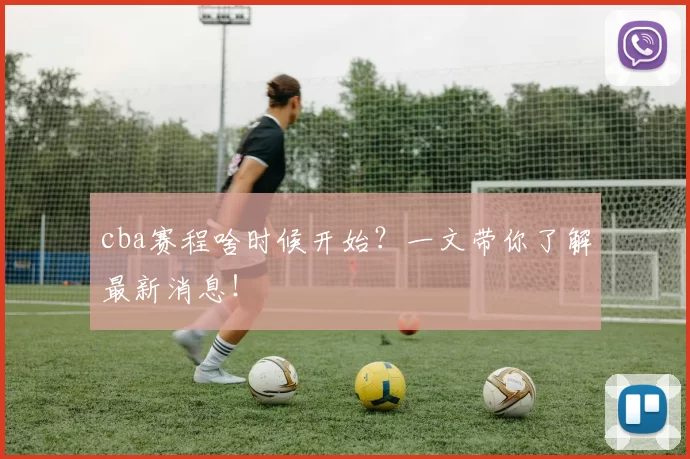 cba赛程啥时候开始？一文带你了解最新消息！